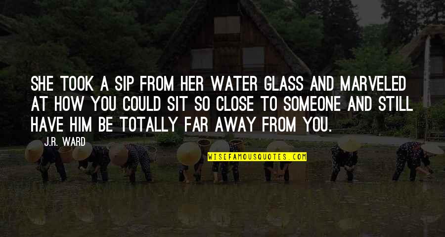 Far Away But Close Quotes By J.R. Ward: She took a sip from her water glass Far Away But Close Quotes By J.R. Ward: She took a sip from her water glass