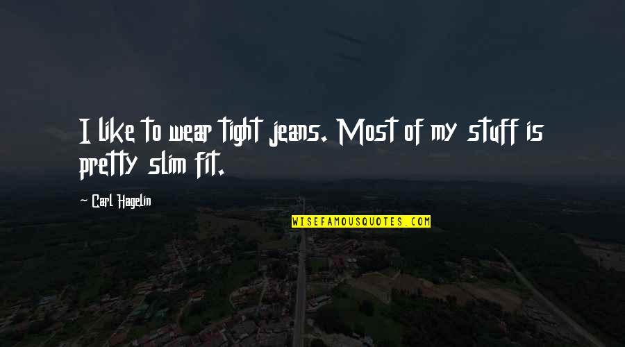 Far Away But Close To My Heart Quotes By Carl Hagelin: I like to wear tight jeans. Most of