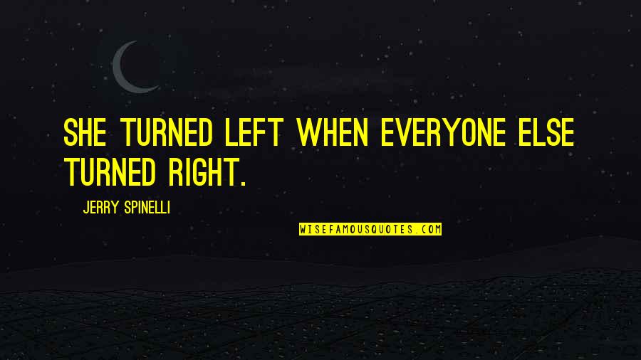 Far Away But Near Quotes By Jerry Spinelli: She turned left when everyone else turned right.