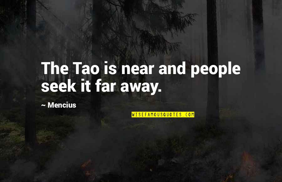 Far Away But Near Quotes By Mencius: The Tao is near and people seek it
