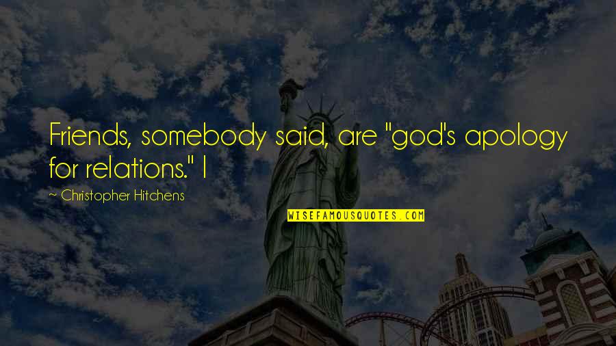 Far Away Distance Quotes By Christopher Hitchens: Friends, somebody said, are "god's apology for relations." Far Away Distance Quotes By Christopher Hitchens: Friends, somebody said, are "god's apology for relations."