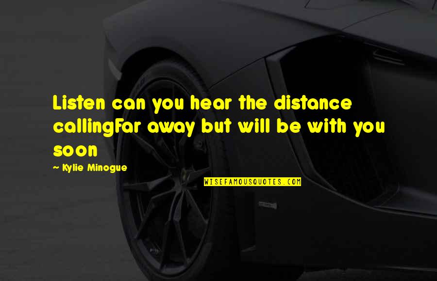 Far Away Distance Quotes By Kylie Minogue: Listen can you hear the distance callingFar away