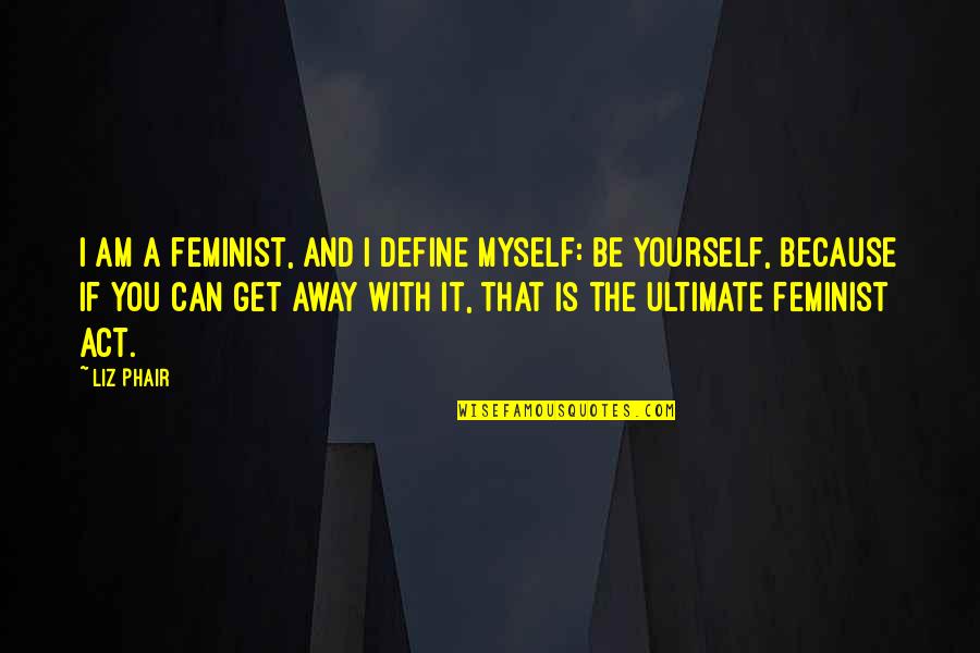 Far Away Friends Quotes By Liz Phair: I am a feminist, and I define myself: