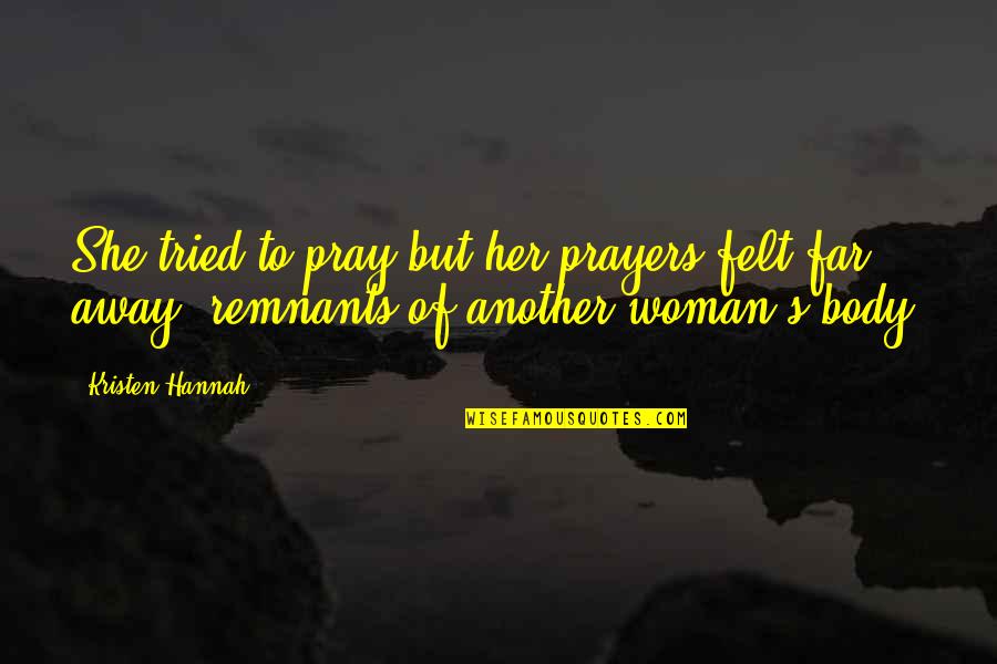 Far Away From Her Quotes By Kristen Hannah: She tried to pray but her prayers felt