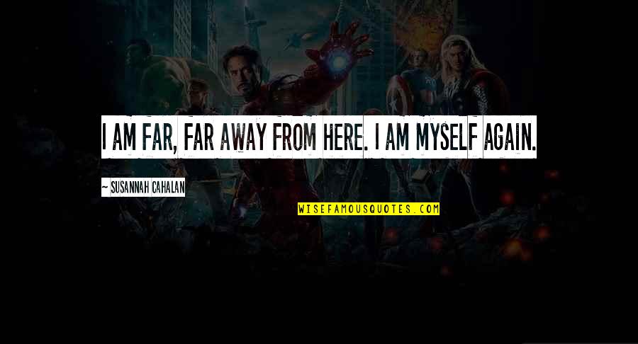 Far Away From Here Quotes By Susannah Cahalan: I am far, far away from here. I Far Away From Here Quotes By Susannah Cahalan: I am far, far away from here. I