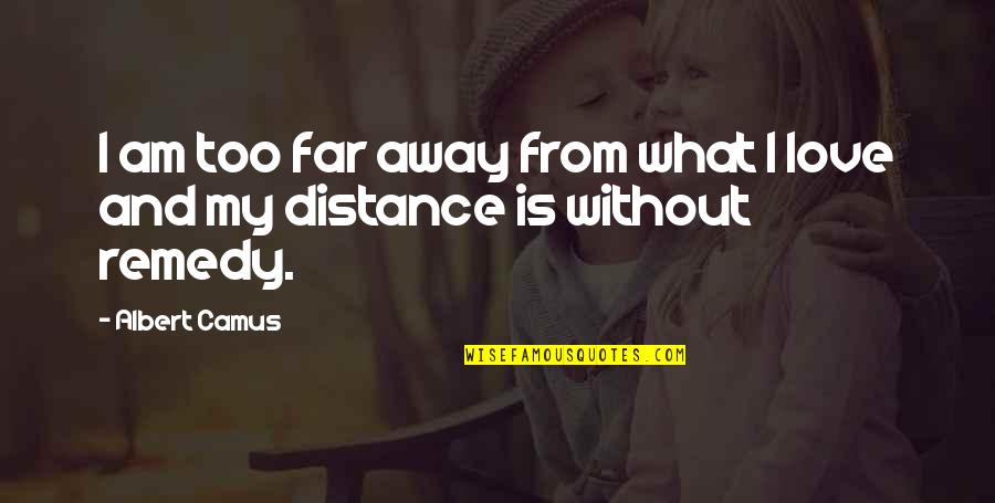 Far Away From Love Quotes By Albert Camus: I am too far away from what I