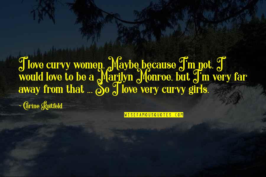 Far Away From Love Quotes By Carine Roitfeld: I love curvy women. Maybe because I'm not.