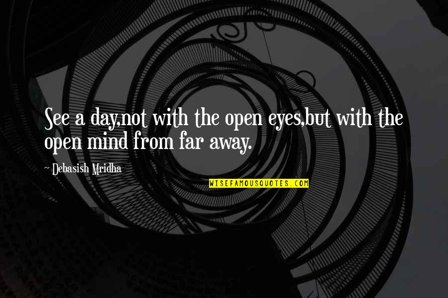 Far Away From Love Quotes By Debasish Mridha: See a day,not with the open eyes,but with