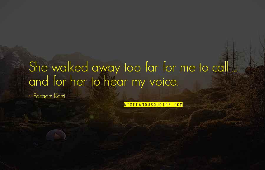 Far Away From Love Quotes By Faraaz Kazi: She walked away too far for me to