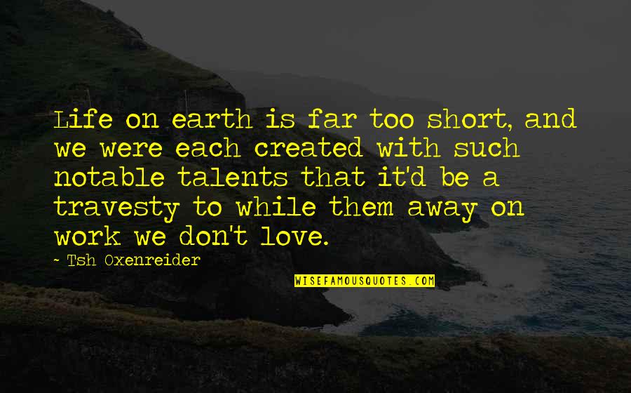 Far Away From Love Quotes By Tsh Oxenreider: Life on earth is far too short, and