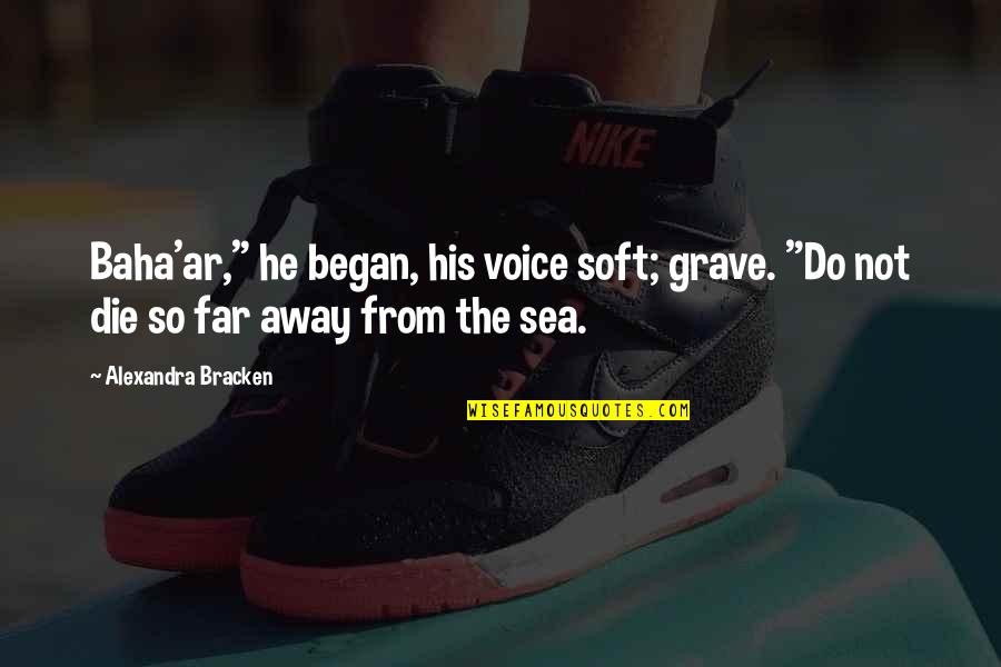 Far Away From Quotes By Alexandra Bracken: Baha'ar," he began, his voice soft; grave. "Do Far Away From Quotes By Alexandra Bracken: Baha'ar," he began, his voice soft; grave. "Do