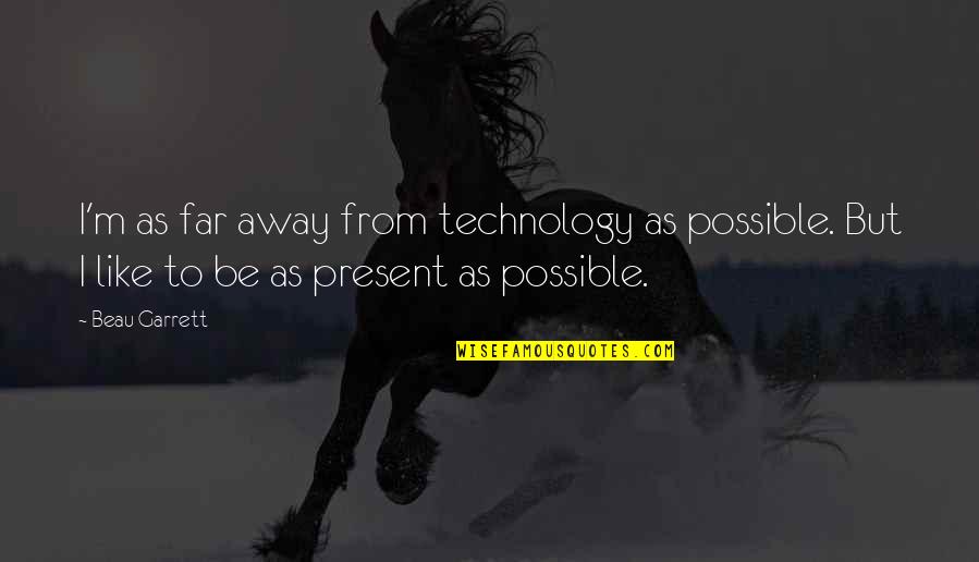 Far Away From Quotes By Beau Garrett: I'm as far away from technology as possible. Far Away From Quotes By Beau Garrett: I'm as far away from technology as possible.
