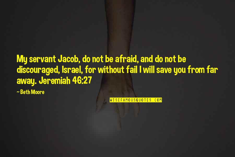 Far Away From Quotes By Beth Moore: My servant Jacob, do not be afraid, and Far Away From Quotes By Beth Moore: My servant Jacob, do not be afraid, and