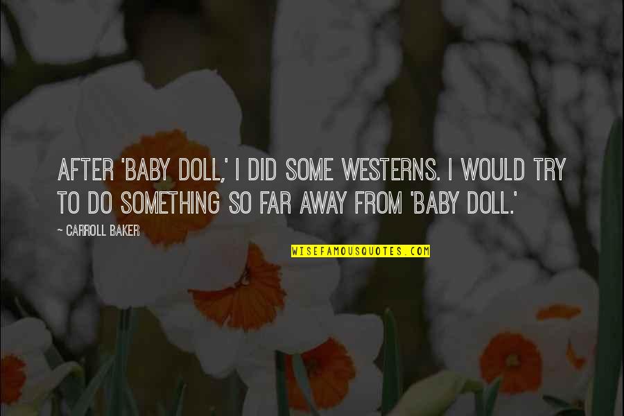 Far Away From Quotes By Carroll Baker: After 'Baby Doll,' I did some Westerns. I Far Away From Quotes By Carroll Baker: After 'Baby Doll,' I did some Westerns. I