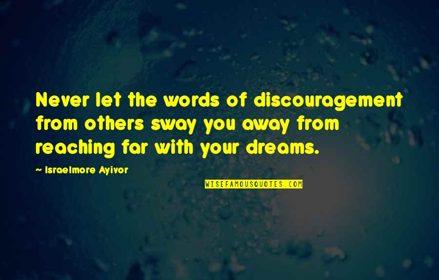 Far Away From Quotes By Israelmore Ayivor: Never let the words of discouragement from others Far Away From Quotes By Israelmore Ayivor: Never let the words of discouragement from others