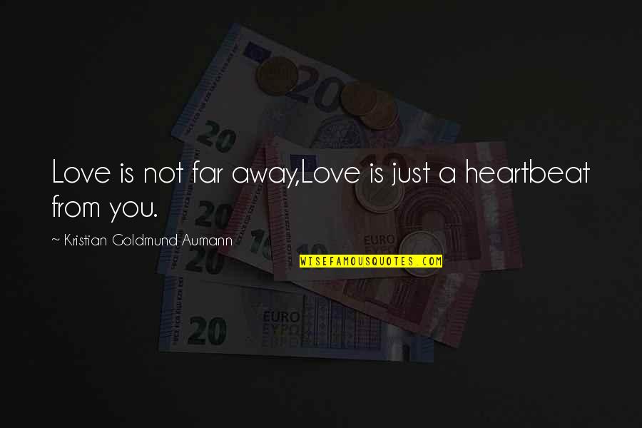 Far Away From Quotes By Kristian Goldmund Aumann: Love is not far away,Love is just a Far Away From Quotes By Kristian Goldmund Aumann: Love is not far away,Love is just a