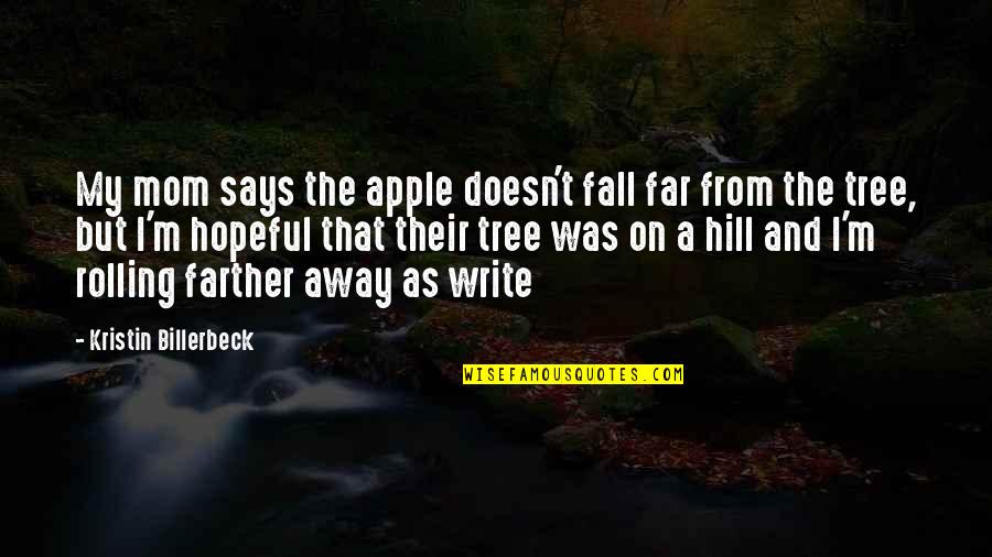 Far Away From Quotes By Kristin Billerbeck: My mom says the apple doesn't fall far Far Away From Quotes By Kristin Billerbeck: My mom says the apple doesn't fall far