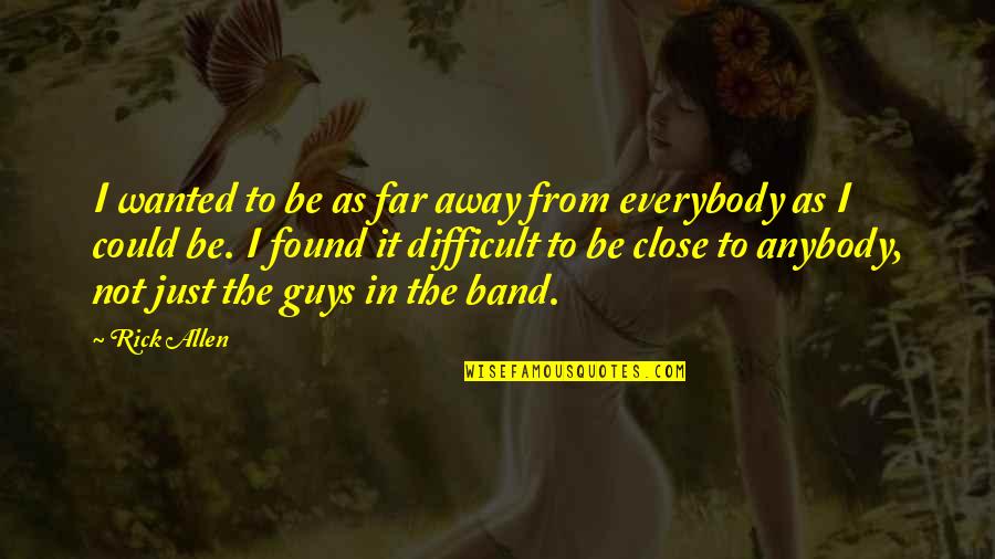 Far Away From Quotes By Rick Allen: I wanted to be as far away from Far Away From Quotes By Rick Allen: I wanted to be as far away from