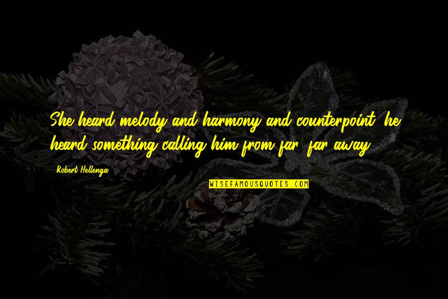 Far Away From Quotes By Robert Hellenga: She heard melody and harmony and counterpoint; he Far Away From Quotes By Robert Hellenga: She heard melody and harmony and counterpoint; he