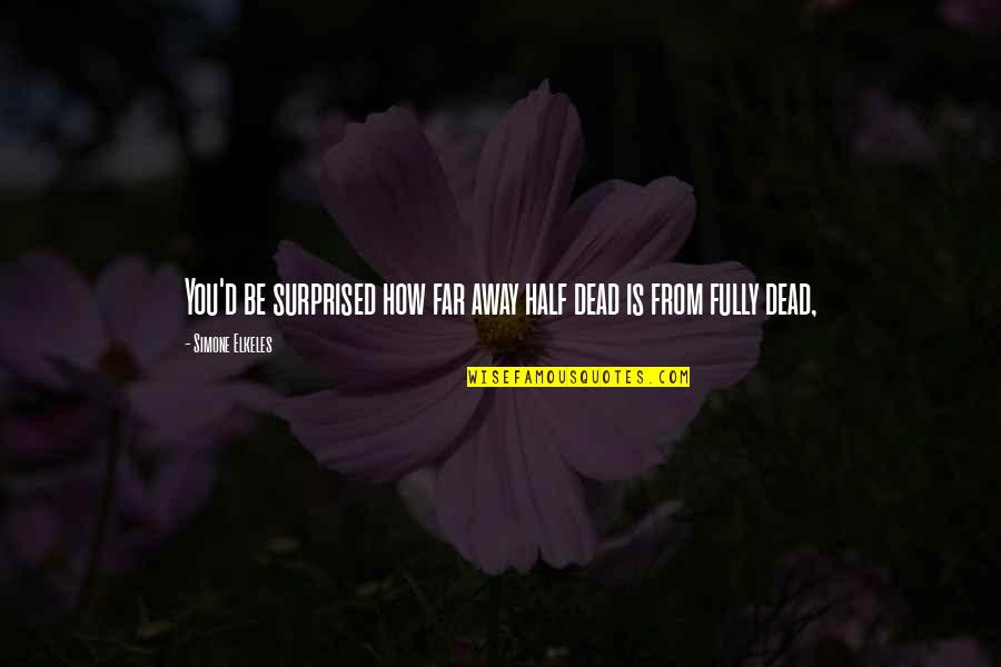 Far Away From Quotes By Simone Elkeles: You'd be surprised how far away half dead Far Away From Quotes By Simone Elkeles: You'd be surprised how far away half dead
