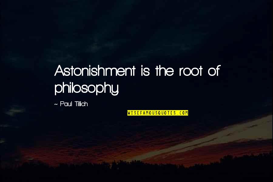 Far Away Husband Quotes By Paul Tillich: Astonishment is the root of philosophy.