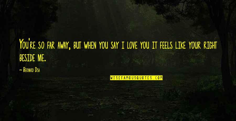 Far Away Love Quotes By Bernard Dsa: You're so far away, but when you say