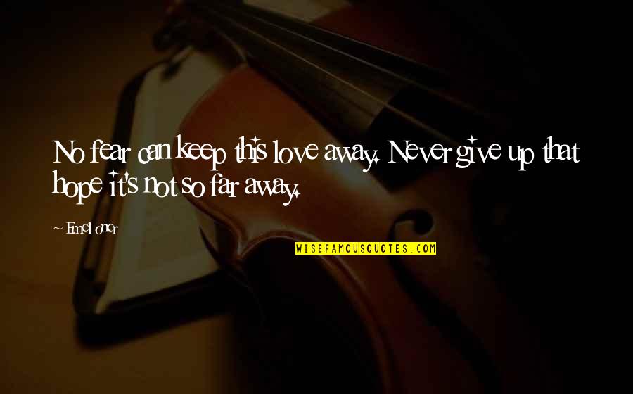 Far Away Love Quotes By Emel Oner: No fear can keep this love away. Never