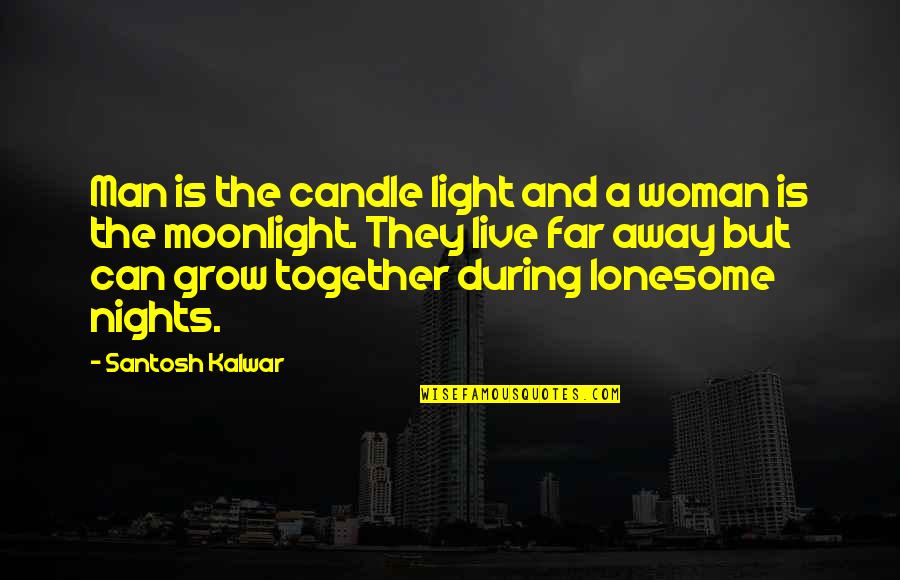 Far Away Love Quotes By Santosh Kalwar: Man is the candle light and a woman