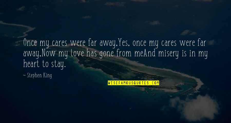 Far Away Love Quotes By Stephen King: Once my cares were far away,Yes, once my