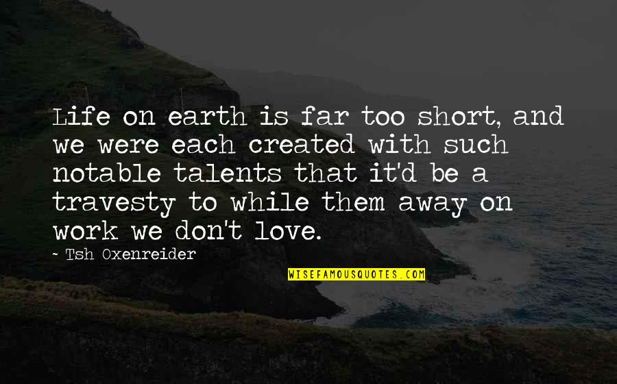 Far Away Love Quotes By Tsh Oxenreider: Life on earth is far too short, and