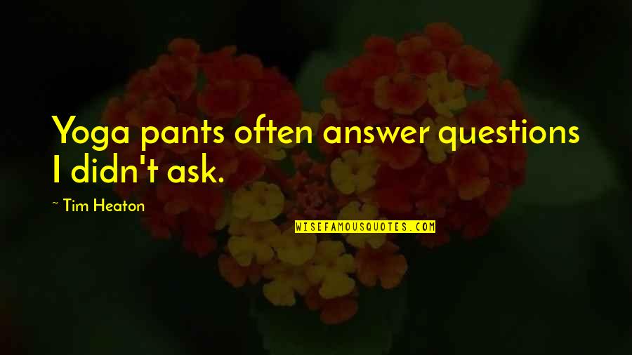 Far Away Mom Quotes By Tim Heaton: Yoga pants often answer questions I didn't ask.