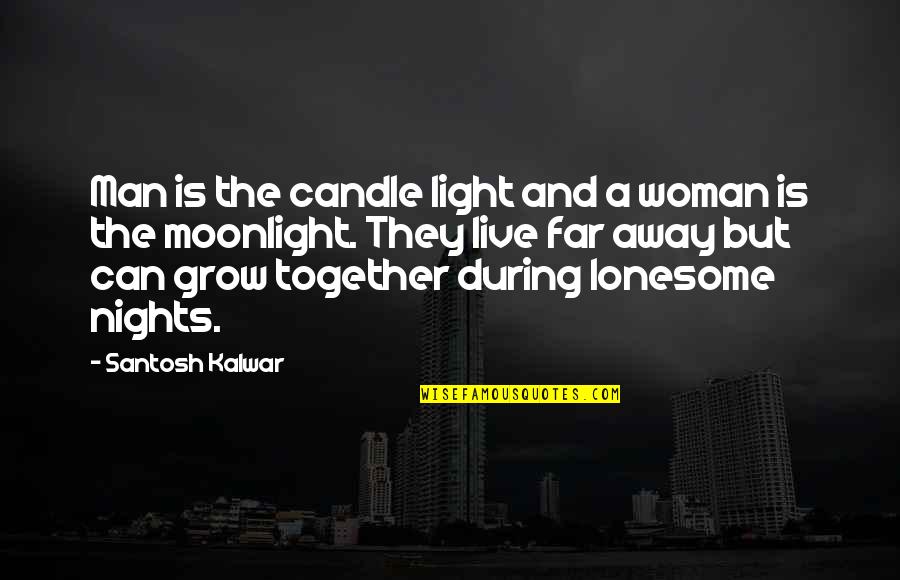 Far Away My Love Quotes By Santosh Kalwar: Man is the candle light and a woman