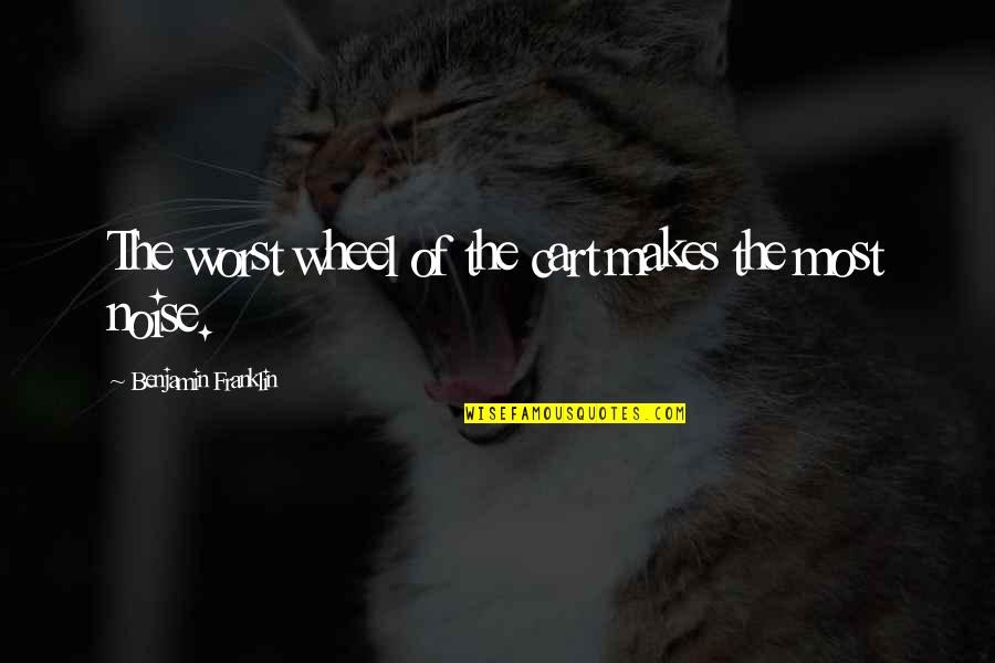 Far Away Relationships Quotes By Benjamin Franklin: The worst wheel of the cart makes the