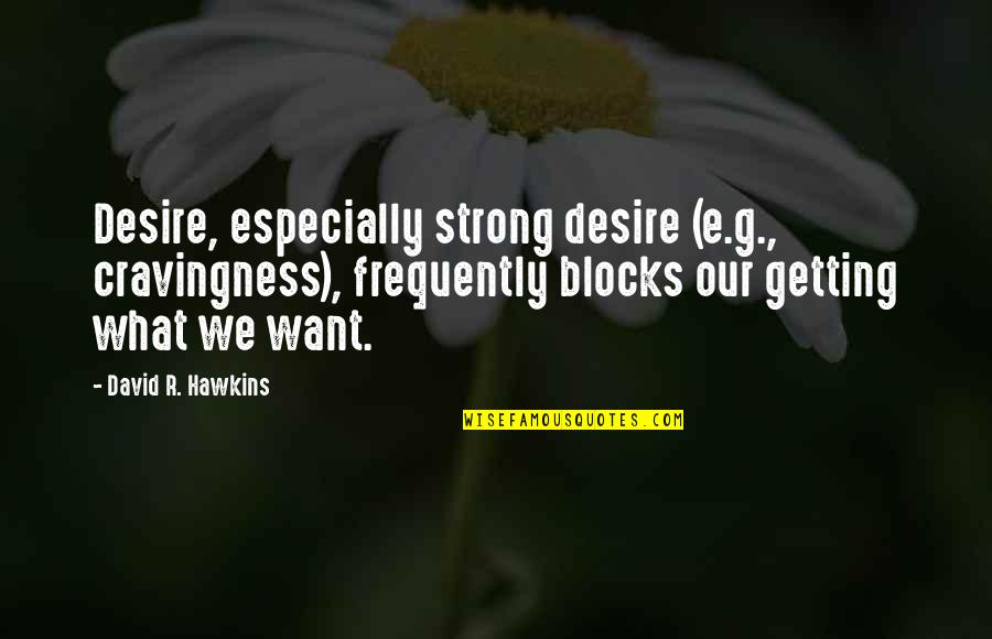 Far Away Relationships Quotes By David R. Hawkins: Desire, especially strong desire (e.g., cravingness), frequently blocks