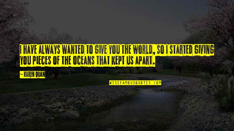 Far Away Relationships Quotes By Karen Quan: I have always wanted to give you the