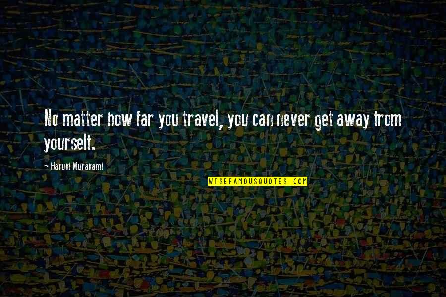 Far Away Travel Quotes By Haruki Murakami: No matter how far you travel, you can Far Away Travel Quotes By Haruki Murakami: No matter how far you travel, you can