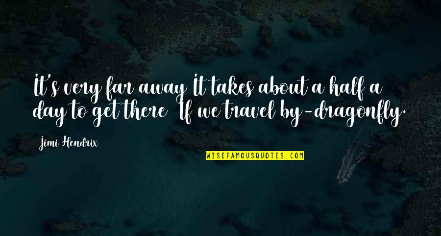 Far Away Travel Quotes By Jimi Hendrix: It's very far away/It takes about a half