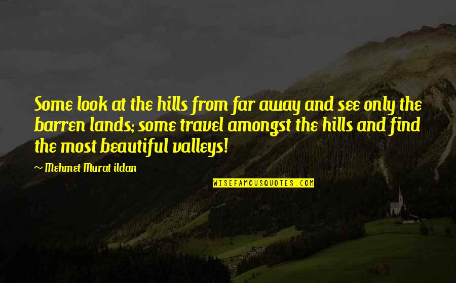 Far Away Travel Quotes By Mehmet Murat Ildan: Some look at the hills from far away
