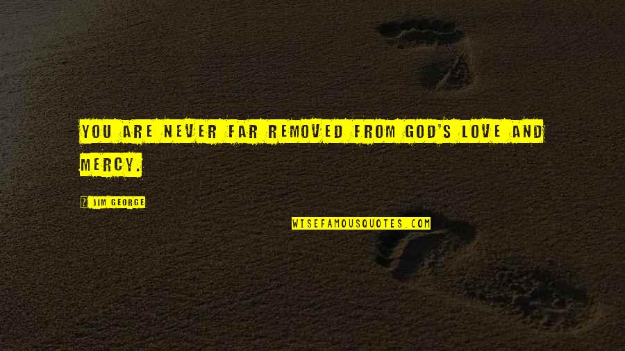 Far But Close Quotes By Jim George: You are never far removed from God's love