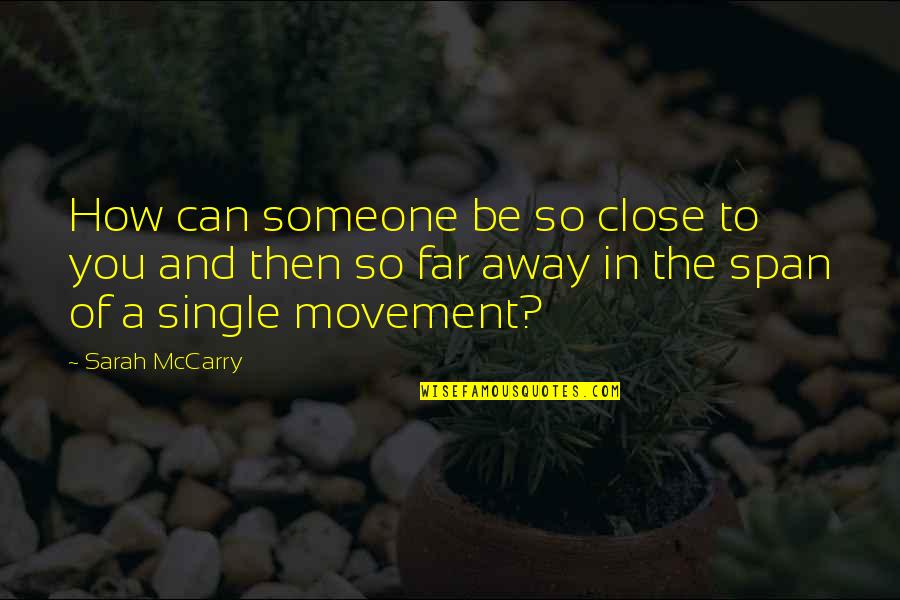 Far But Close Quotes By Sarah McCarry: How can someone be so close to you
