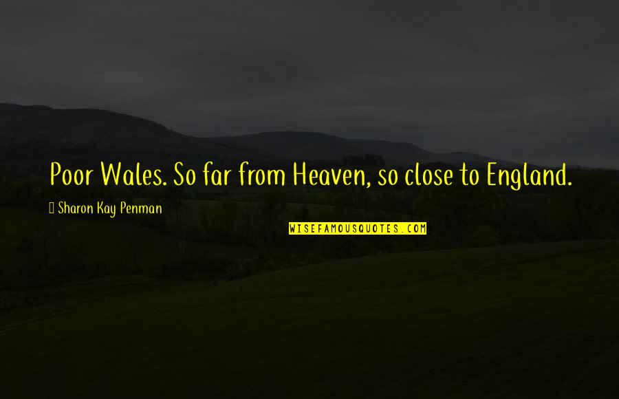 Far But Close Quotes By Sharon Kay Penman: Poor Wales. So far from Heaven, so close