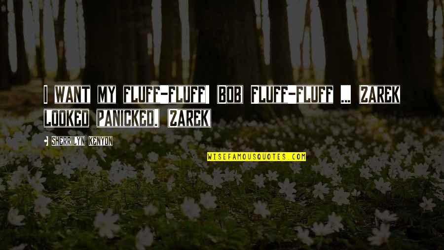 Far Cry 4 Funny Quotes By Sherrilyn Kenyon: I want my fluff-fluff! (Bob) Fluff-fluff ... (Zarek