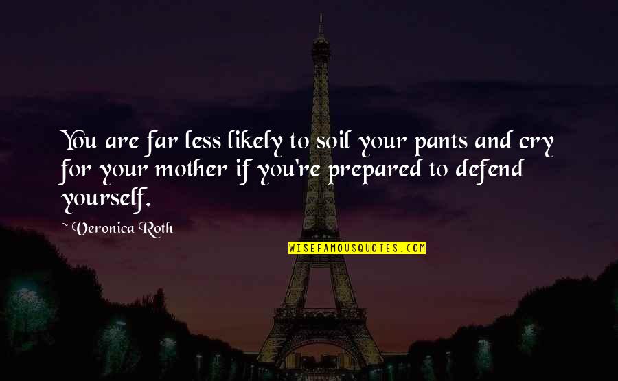 Far Cry 4 Quotes By Veronica Roth: You are far less likely to soil your
