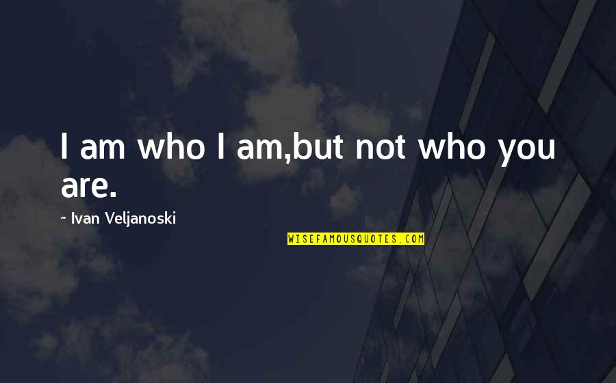 Far Cry 4 Yuma Quotes By Ivan Veljanoski: I am who I am,but not who you Far Cry 4 Yuma Quotes By Ivan Veljanoski: I am who I am,but not who you