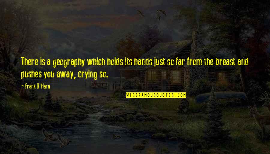 Far Cry 6 Quotes By Frank O'Hara: There is a geography which holds its hands Far Cry 6 Quotes By Frank O'Hara: There is a geography which holds its hands