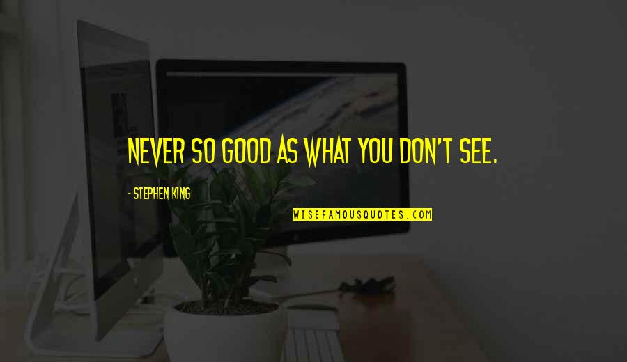 Far Cry Hoyt Quotes By Stephen King: Never so good as what you don't see. Far Cry Hoyt Quotes By Stephen King: Never so good as what you don't see.