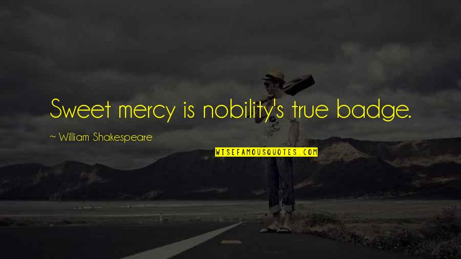 Far Cry Memorable Quotes By William Shakespeare: Sweet mercy is nobility's true badge. Far Cry Memorable Quotes By William Shakespeare: Sweet mercy is nobility's true badge.