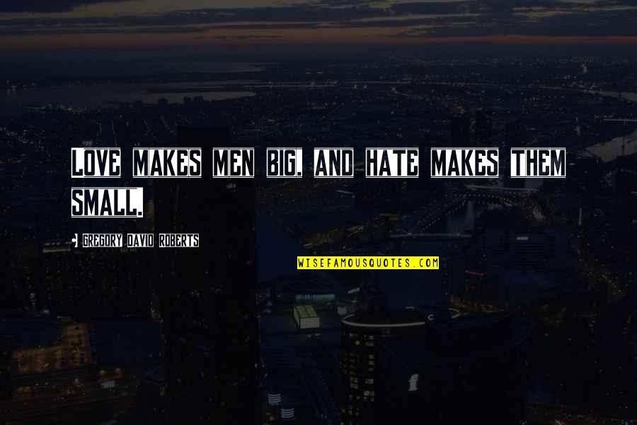 Far Cry Mercenary Quotes By Gregory David Roberts: Love makes men big, and hate makes them Far Cry Mercenary Quotes By Gregory David Roberts: Love makes men big, and hate makes them
