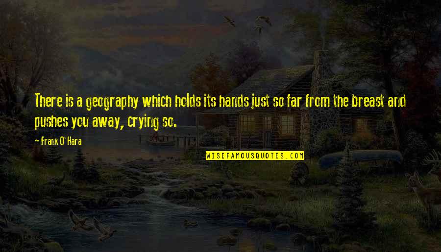 Far Cry Quotes By Frank O'Hara: There is a geography which holds its hands