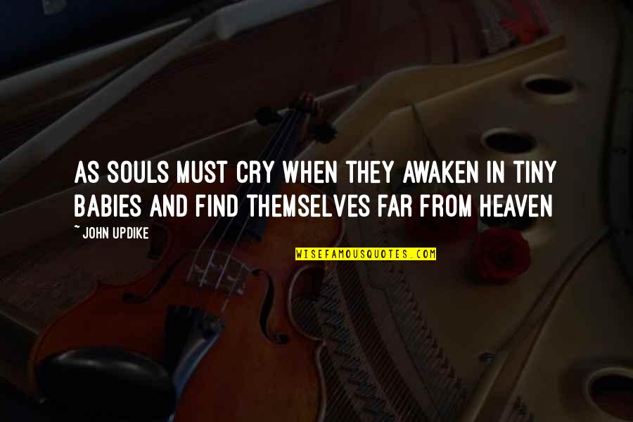 Far Cry Quotes By John Updike: As souls must cry when they awaken in